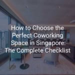 how to choose the perfect coworking space in Singapore. An expert guide